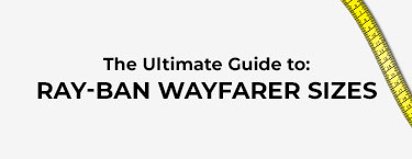 Ultimate Guide to: Ray-Ban Wayfarer Sizes